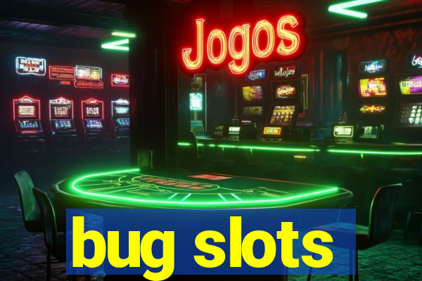 bug slots